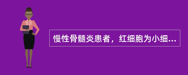 慢性骨髓炎患者，红细胞为小细胞性，血清铁6．23μmol／L，总铁结合力为42．32μmol／L，骨髓细胞外铁(++)，诊断为