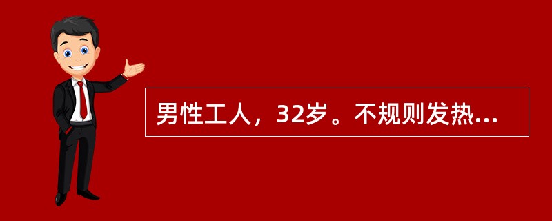 男性工人，32岁。不规则发热2月余，伴纳减、消瘦、盗汗住院。体检：巩膜轻度黄染，颈部3枚花生仁大小淋巴结，质硬无压痛，右侧腹股沟扪及蚕豆大淋巴结2枚，脾肋下2cm。化验：Hb79g/L，网织红细胞0．