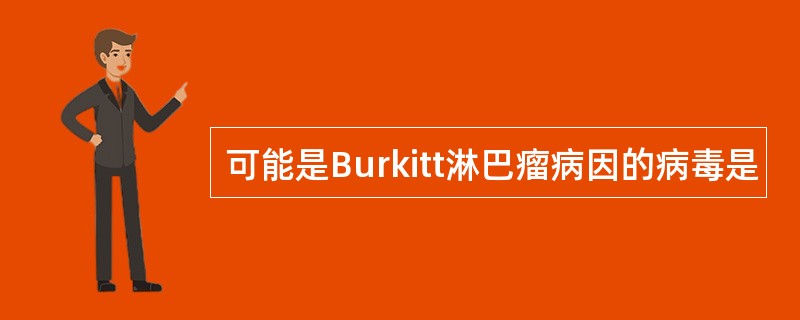 可能是Burkitt淋巴瘤病因的病毒是