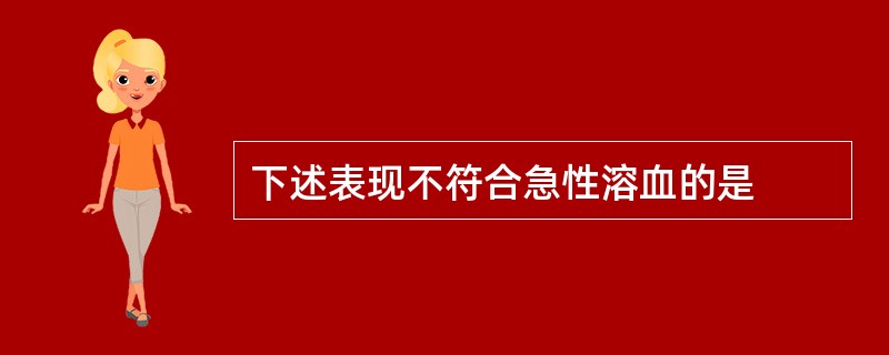 下述表现不符合急性溶血的是