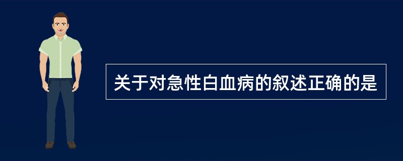 关于对急性白血病的叙述正确的是