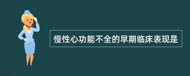 慢性心功能不全的早期临床表现是