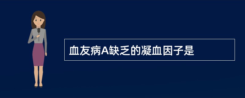 血友病A缺乏的凝血因子是