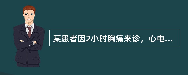 某患者因2小时胸痛来诊，心电图示V<img border="0" style="width: 27px; height: 16px;" src="