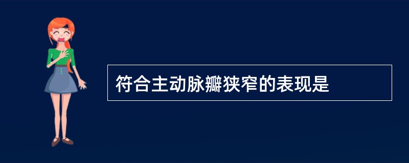 符合主动脉瓣狭窄的表现是