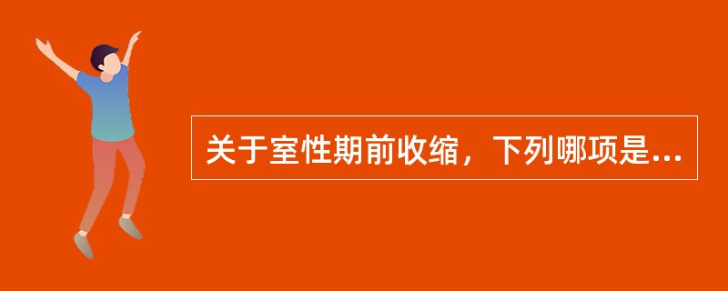 关于室性期前收缩，下列哪项是错误的