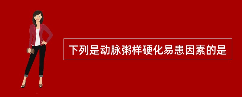 下列是动脉粥样硬化易患因素的是