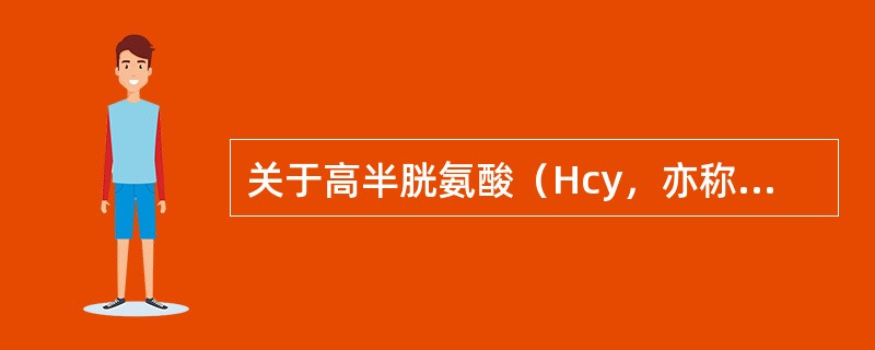 关于高半胱氨酸（Hcy，亦称同型半胱氨酸），叙述正确的有（）