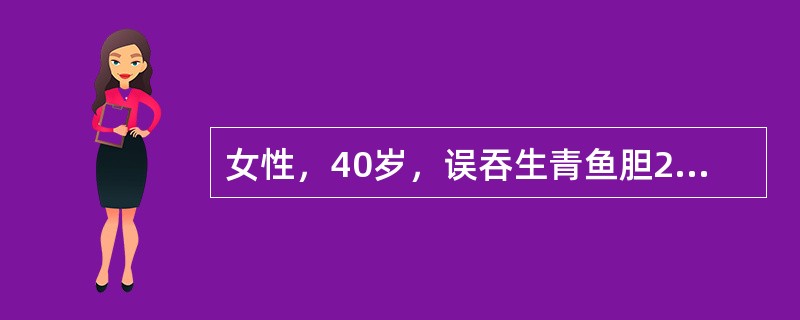 女性，40岁，误吞生青鱼胆2枚，3h后出现腹痛、呕吐、腹泻等症状，次日因少尿就诊，体验：血压20／12．1KPa(150／90mmHg)，Cr600μmol／L。住院1d余，症状无改善，日尿量300m