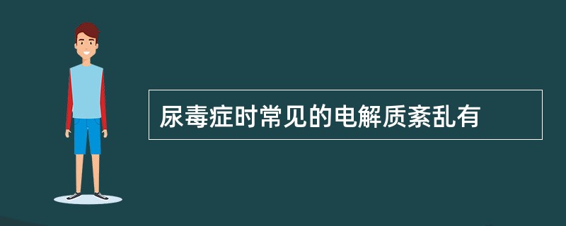 尿毒症时常见的电解质紊乱有