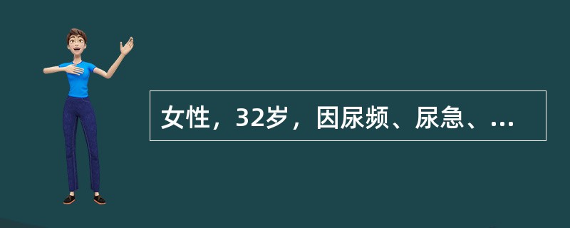 女性，32岁，因尿频、尿急、尿痛3天而来就诊，查体：T：38℃，实验室检查：WBC11×10<img border="0" style="width: 10px;