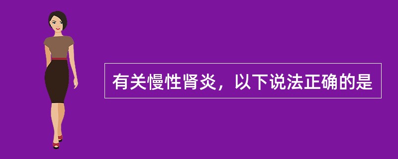 有关慢性肾炎，以下说法正确的是