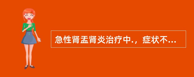 急性肾盂肾炎治疗中.，症状不缓解，多长时间内考虑更换抗生素()