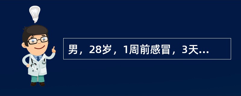 男，28岁，1周前感冒，3天来浮肿、尿少(300～400ml／24h)；血压150／100mmHg；血红蛋白80g,／L，血沉90mm／第1小时末，尿蛋白(+++)，尿沉渣红细胞20～40个／HP，血
