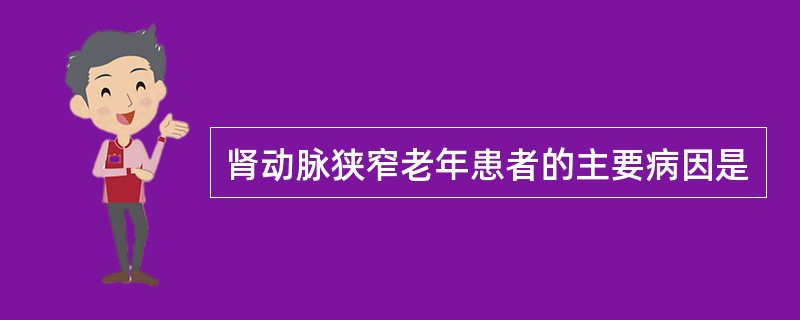 肾动脉狭窄老年患者的主要病因是