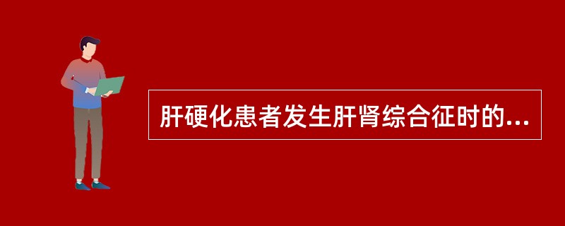 肝硬化患者发生肝肾综合征时的特点是