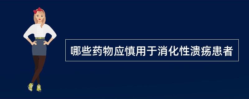 哪些药物应慎用于消化性溃疡患者