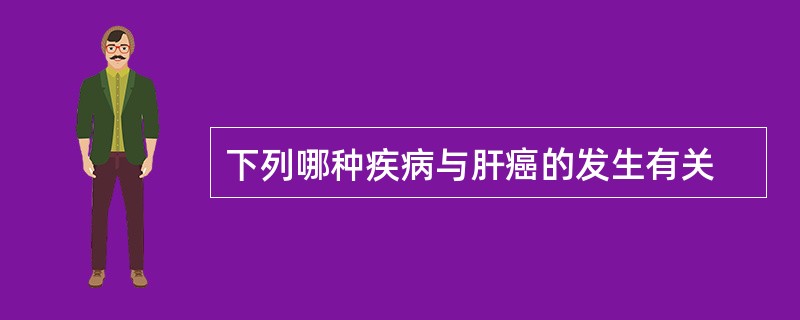 下列哪种疾病与肝癌的发生有关