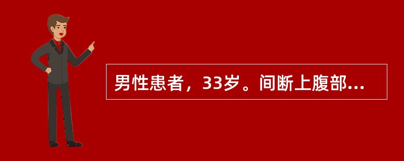 男性患者，33岁。间断上腹部隐痛5年，疼痛于进餐后1小时出现，近半个月来因服用吲哚美辛后出现右上腹不适，伴反酸，今晨觉头晕、出汗、胸闷。查体：BP78/50mmHg，P125次／分，贫血貌，腹平软，剑