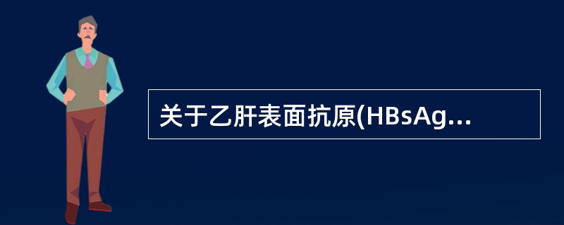 关于乙肝表面抗原(HBsAg)正确的说法有()