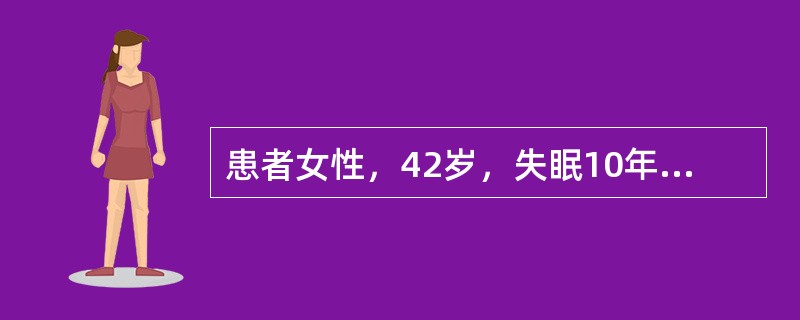 患者女性，42岁，失眠10年余，近2年加重。患者非常关注自己的睡眠情况，愈近睡眠时愈兴奋，入睡困难，看电视或看书时却能轻松入睡，有时在自己的床上翻来覆去睡不着，躺到沙发上就能很快入睡，自感晨起后头脑不