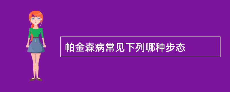 帕金森病常见下列哪种步态