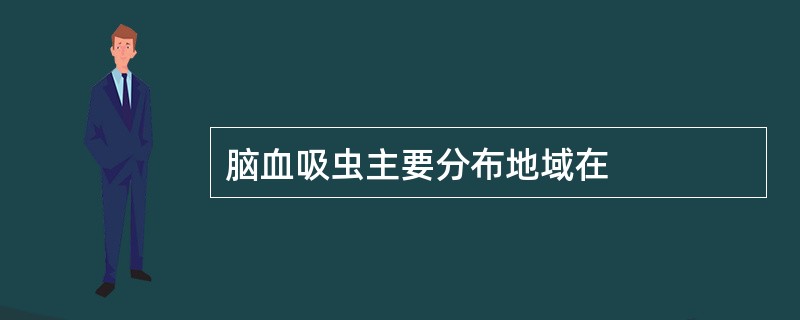 脑血吸虫主要分布地域在