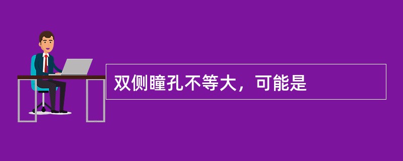 双侧瞳孔不等大，可能是