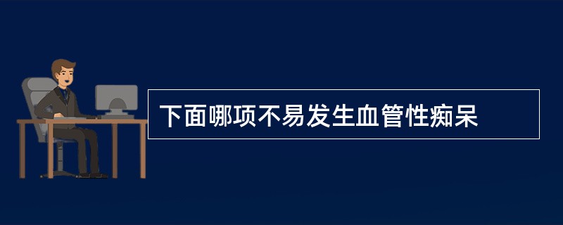 下面哪项不易发生血管性痴呆