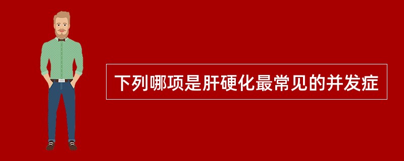 下列哪项是肝硬化最常见的并发症