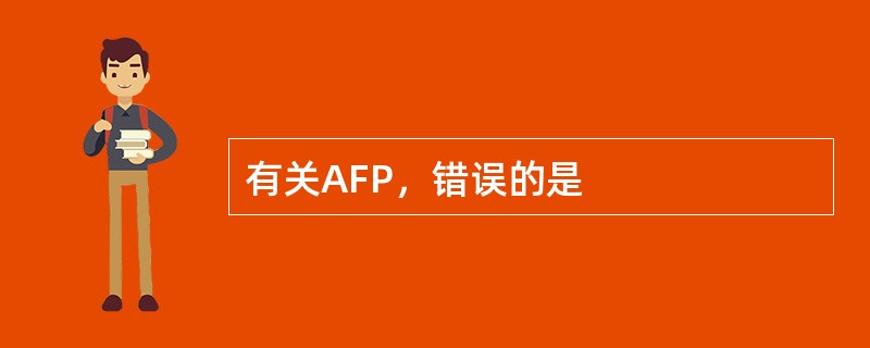 有关AFP，错误的是