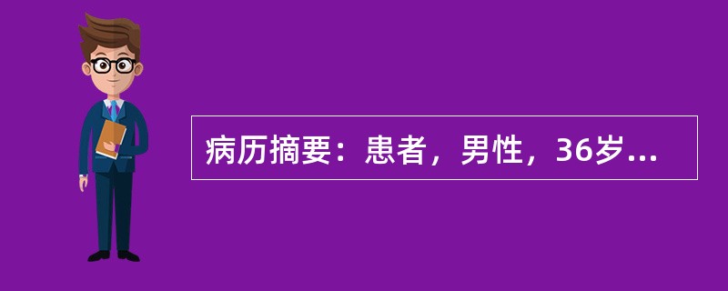 病历摘要：患者，男性，36岁，因“多尿、烦渴，多饮1月”来诊。1月前患者无明显诱因出现多尿，一日尿量约4000ml，伴多饮，日饮水约3000ml，无其它自觉不适，体重无减轻。既往体健，无类似疾病的家族