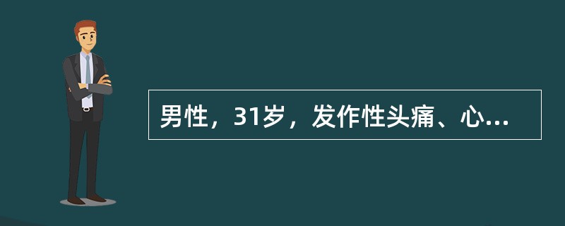 男性，31岁，发作性头痛、心悸伴大汗3次就诊。发病时体检：血压190／130mmHg，心率140次／min，面色苍白，数分钟可缓解，继而出现面色潮红。患者入院后第3天，于夜间突然发作剧烈头痛，胸闷，面