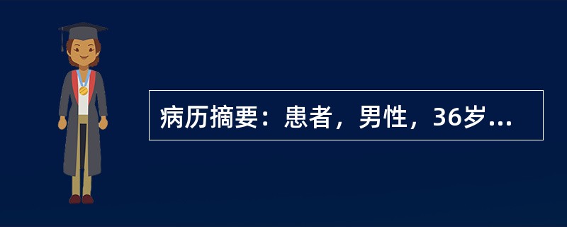 病历摘要：患者，男性，36岁，因“多尿、烦渴，多饮1月”来诊。1月前患者无明显诱因出现多尿，一日尿量约4000ml，伴多饮，日饮水约3000ml，无其它自觉不适，体重无减轻。既往体健，无类似疾病的家族