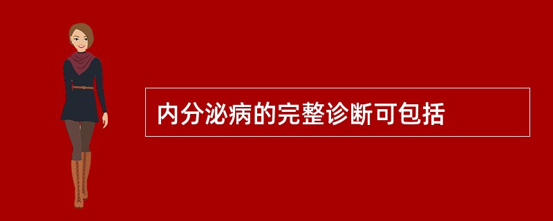 内分泌病的完整诊断可包括