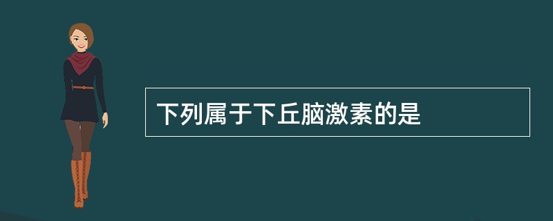 下列属于下丘脑激素的是