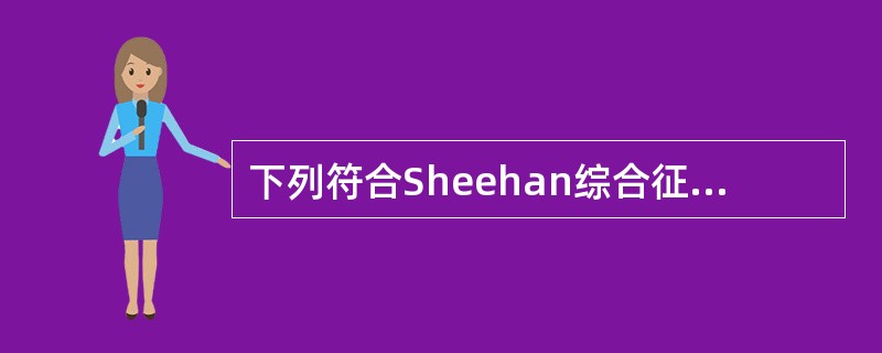 下列符合Sheehan综合征的表现和实验室检查有()