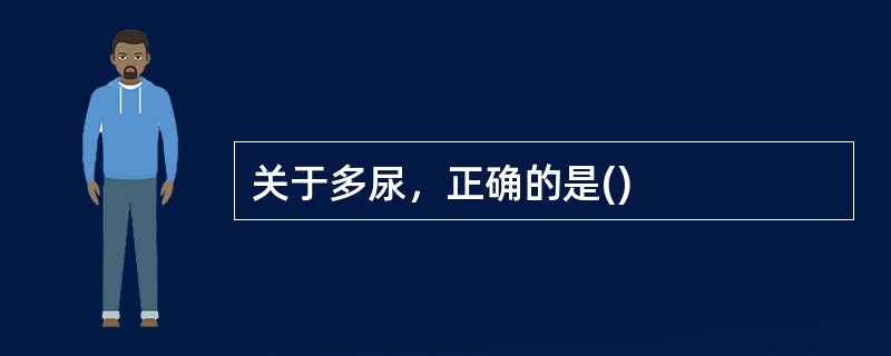 关于多尿，正确的是()