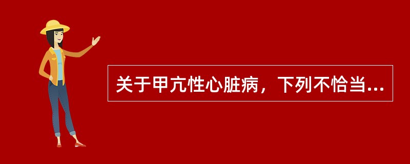 关于甲亢性心脏病，下列不恰当的是