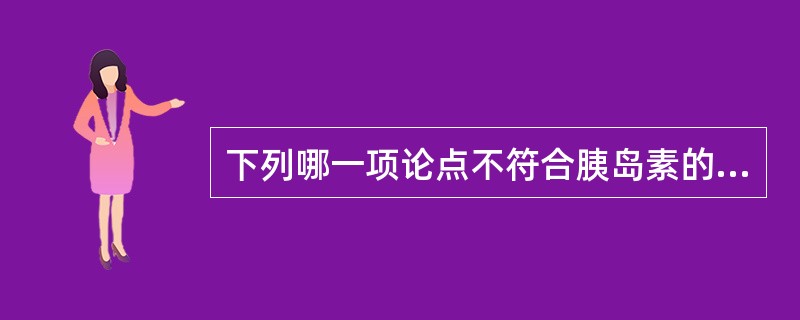 下列哪一项论点不符合胰岛素的作用机理