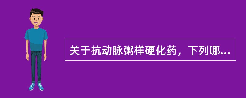 关于抗动脉粥样硬化药，下列哪一项叙述是错误的()