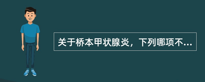 关于桥本甲状腺炎，下列哪项不正确()<img border="0" style="width: 229px; height: 208px;" src=&q