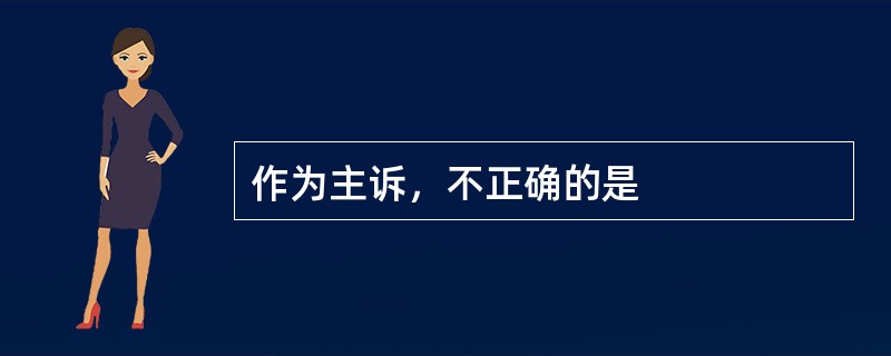 作为主诉，不正确的是