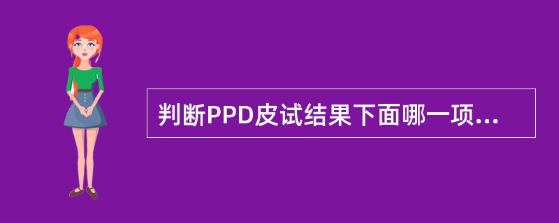 判断PPD皮试结果下面哪一项是错误的