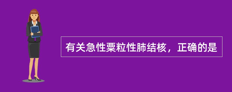 有关急性粟粒性肺结核，正确的是