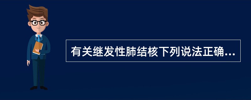 有关继发性肺结核下列说法正确的是