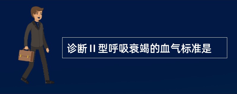 诊断Ⅱ型呼吸衰竭的血气标准是