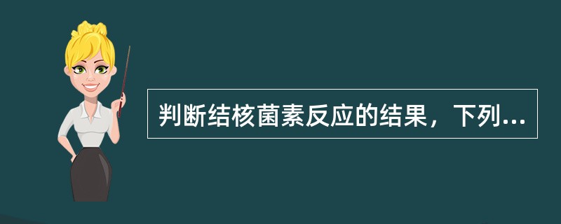 判断结核菌素反应的结果，下列哪项正确