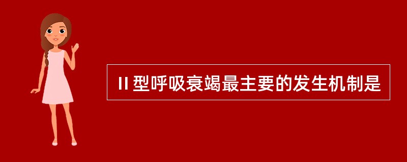 Ⅱ型呼吸衰竭最主要的发生机制是