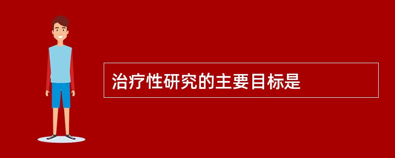 治疗性研究的主要目标是